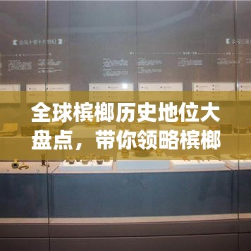 全球槟榔历史地位大盘点，带你领略槟榔文化的发展历程！