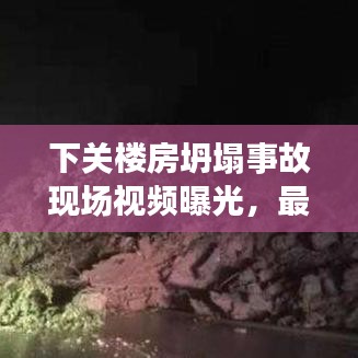 下关楼房坍塌事故现场视频曝光，最新救援进展及事故原因调查