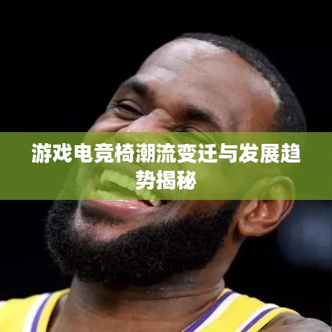 游戏电竞椅潮流变迁与发展趋势揭秘