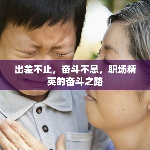 出差不止，奋斗不息，职场精英的奋斗之路