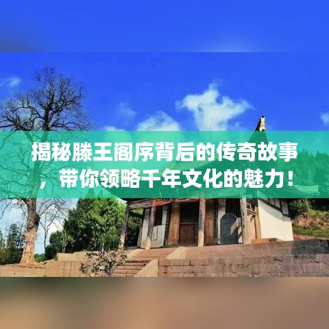 揭秘滕王阁序背后的传奇故事，带你领略千年文化的魅力！