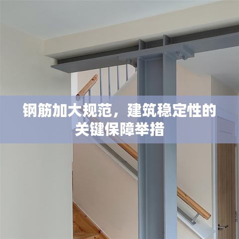 钢筋加大规范，建筑稳定性的关键保障举措