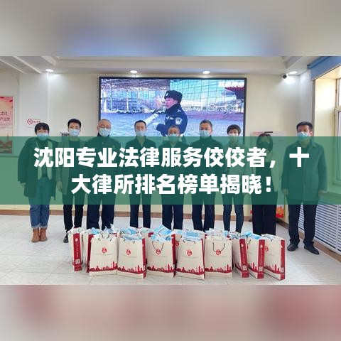 沈阳专业法律服务佼佼者，十大律所排名榜单揭晓！