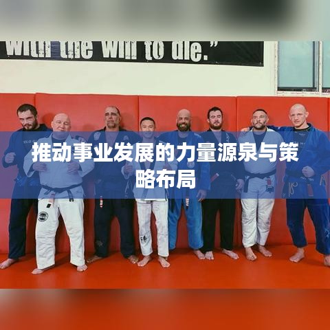 推动事业发展的力量源泉与策略布局