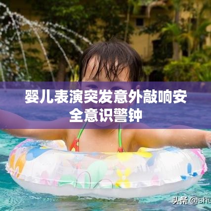 婴儿表演突发意外敲响安全意识警钟
