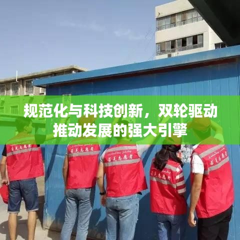 规范化与科技创新，双轮驱动推动发展的强大引擎