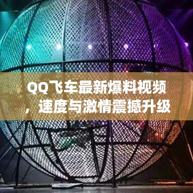 QQ飞车最新爆料视频，速度与激情震撼升级！