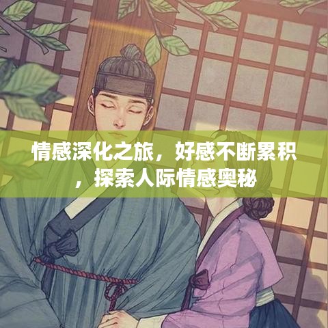 情感深化之旅，好感不断累积，探索人际情感奥秘