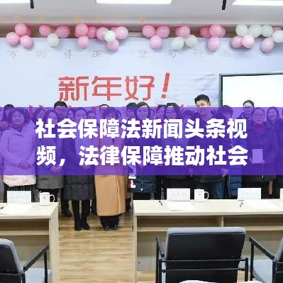 社会保障法新闻头条视频，法律保障推动社会和谐共进