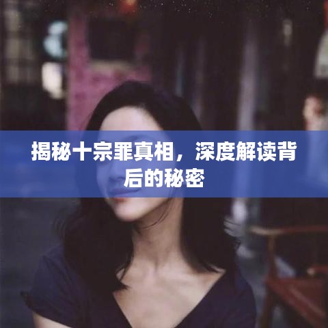 揭秘十宗罪真相，深度解读背后的秘密