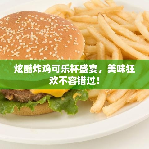 炫酷炸鸡可乐杯盛宴，美味狂欢不容错过！