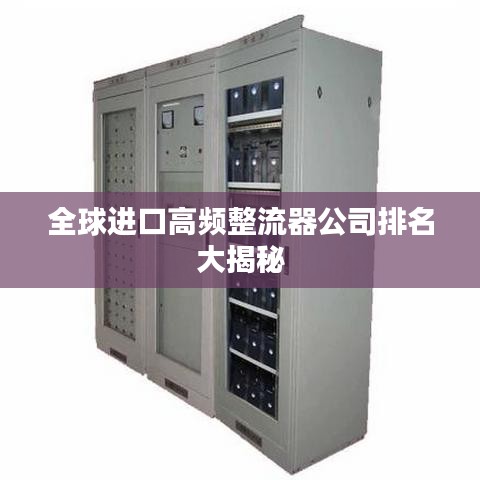 全球进口高频整流器公司排名大揭秘