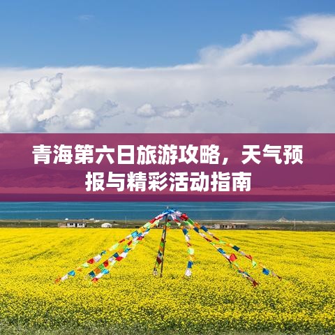 青海第六日旅游攻略，天气预报与精彩活动指南