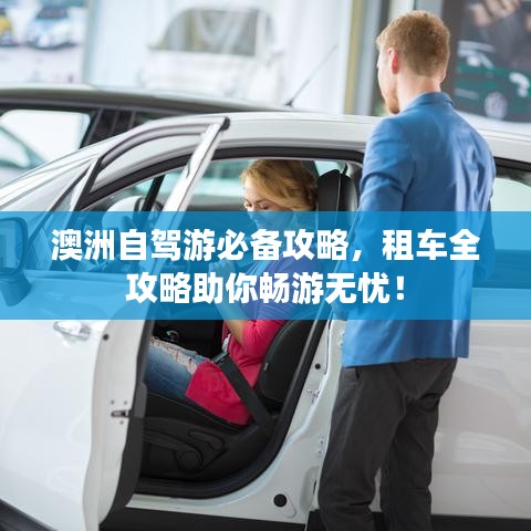 澳洲自驾游必备攻略，租车全攻略助你畅游无忧！