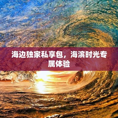 海边独家私享包，海滨时光专属体验