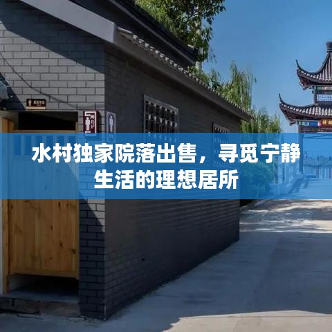 水村独家院落出售，寻觅宁静生活的理想居所