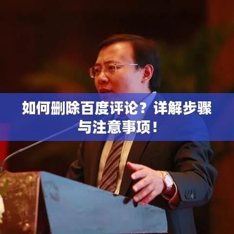 如何删除百度评论？详解步骤与注意事项！