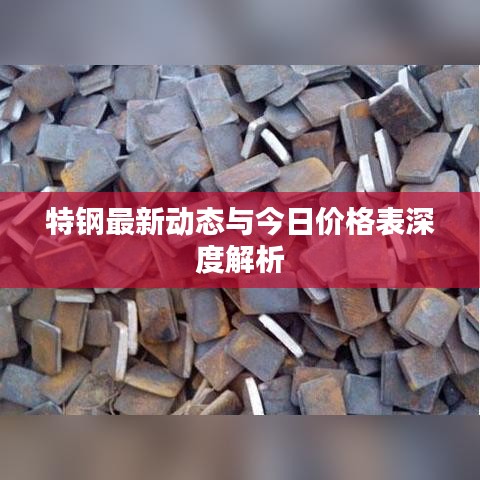 特钢最新动态与今日价格表深度解析