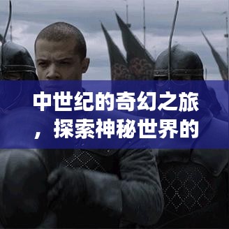 中世纪的奇幻之旅，探索神秘世界的魅力攻略