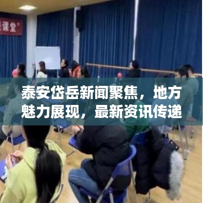 泰安岱岳新闻聚焦，地方魅力展现，最新资讯传递