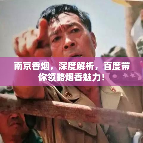 南京香烟，深度解析，百度带你领略烟香魅力！