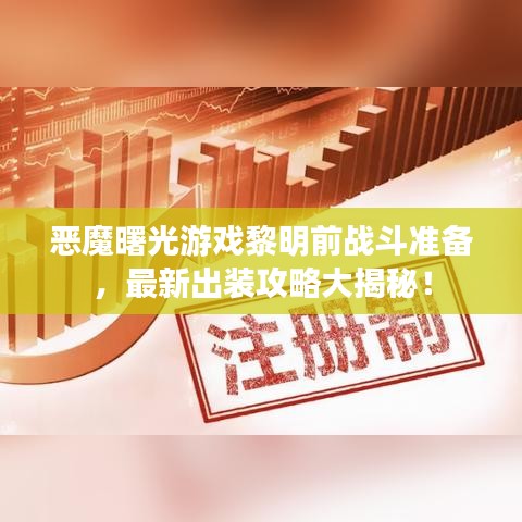 恶魔曙光游戏黎明前战斗准备，最新出装攻略大揭秘！