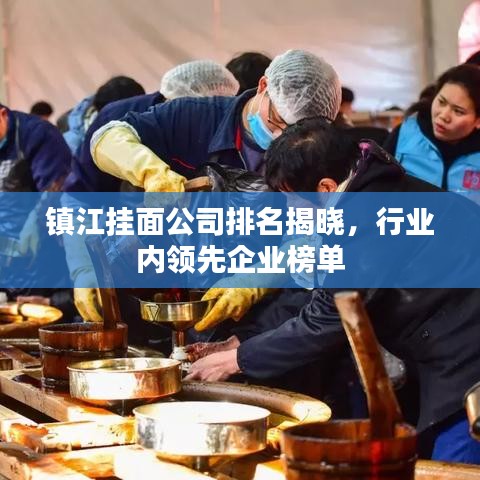 镇江挂面公司排名揭晓，行业内领先企业榜单