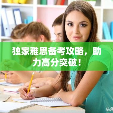 独家雅思备考攻略，助力高分突破！