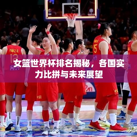 女篮世界杯排名揭秘，各国实力比拼与未来展望