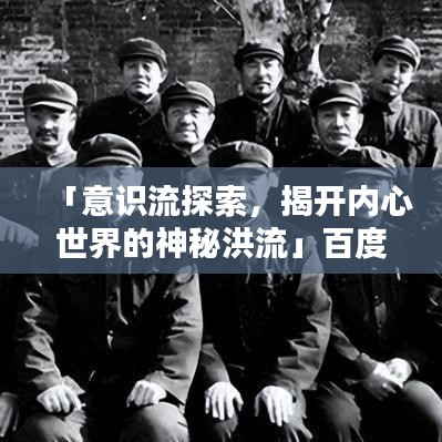 「意识流探索，揭开内心世界的神秘洪流」百度收录标题