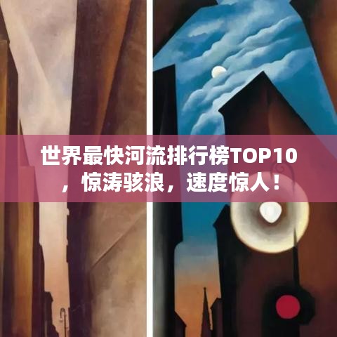 世界最快河流排行榜TOP10，惊涛骇浪，速度惊人！