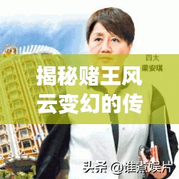 揭秘赌王风云变幻的传奇人生，最新消息一网打尽