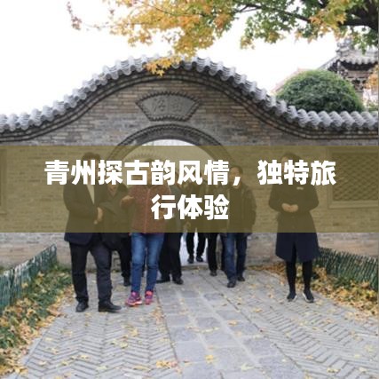 青州探古韵风情，独特旅行体验